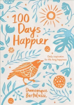 100 Days Happier: Daily Inspiration for Life-Long Happiness Hardback