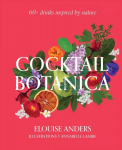 Cocktail Botanica: 60plus drinks inspired by nature