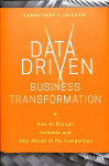 Data Driven Business Transformation - How to Disrupt, Innovate and Stay Ahead of the Competition: How to Disrupt, Innovate and Stay Ahead of the Competition