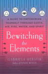 Bewitching the Elements: A Guide to Empowering Yourself Through Earth, Air, Fire, Water, and Spirit