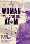Woman Who Split the Atom: The Life of Lise Meitner: The Life of Lise Meitner