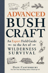 Advanced Bushcraft: An Expert Field Guide to the Art of Wilderness Survival