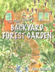 Plant Lover's Backyard Forest Garden: Trees, Fruit and Veg in Small Spaces