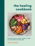 Healing Cookbook: Nourishing plant-based recipes to help you feel better and stay well