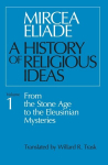 History of Religious Ideas, Volume 1: From the Stone Age to the Eleusinian Mysteries New edition, v. 1, From the Stone Age to the Eleusinian Mysteries