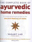 The Complete Book Of Ayurvedic Home Remedies: A comprehensive guide to the ancient healing of India