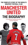 Manchester United: The Biography: The complete story of the world's greatest football club Digital original