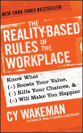 Reality-Based Rules of the Workplace: Know What Boosts Your Value, Kills Your Chances, and Will Make You Happier