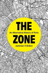 Zone: An Alternative History of Paris