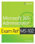 Exam Ref MS-102 Microsoft 365 Administrator, Exam Ref MS-102 Microsoft 365 Administrator