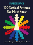 100 Tactical Patterns You Must Know: Learn to Recognize Winning Chess Moves, 100 Tactical Patterns You Must Know: Learn to Recognize Winning Chess Moves