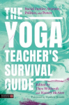 The Yoga Teachers Survival Guide: Social Justice, Science, Politics, and Power, The Yoga Teachers Survival Guide: Social Justice, Science, Politics, and Power