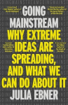 Going Mainstream: Why extreme ideas are spreading, and what we can do about it, Going Mainstream: Why extreme ideas are spreading, and what we can do about it