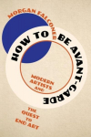 How to Be Avant-Garde: Modern Artists and the Quest to End Art, How to Be Avant-Garde: Modern Artists and the Quest to End Art