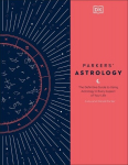 Parkers Astrology: The Definitive Guide to Using Astrology in Every Aspect of Your Life, Parkers Astrology: The Definitive Guide to Using Astrology in Every Aspect of Your Life
