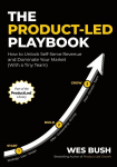 The Product-Led Playbook: How to Unlock Self-Serve Revenue and Dominate Your Market (With a Tiny Team), The Product-Led Playbook: How to Unlock Self-Serve Revenue and Dominate Your Market (With a Tiny Team)