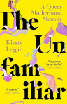The Unfamiliar: A Queer Motherhood Memoir, The Unfamiliar: A Queer Motherhood Memoir