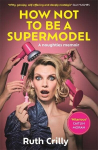 How Not to be a Supermodel: A noughties memoir, How Not to be a Supermodel: A noughties memoir