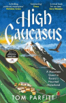 High Caucasus: A Mountain Quest in Russias Haunted Hinterland, High Caucasus: A Mountain Quest in Russias Haunted Hinterland