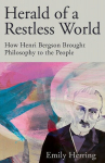 Herald of a Restless World: How Henri Bergson Brought Philosophy to the People, Herald of a Restless World: How Henri Bergson Brought Philosophy to the People