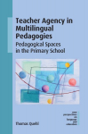 Teacher Agency in Multilingual Pedagogies: Pedagogical Spaces in the Primary School, Teacher Agency in Multilingual Pedagogies: Pedagogical Spaces in the Primary School