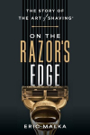 On the Razors Edge: The Story of The Art of Shaving, On the Razors Edge: The Story of The Art of Shaving