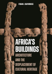 Africas Buildings: Architecture and the Displacement of Cultural Heritage, Africas Buildings: Architecture and the Displacement of Cultural Heritage