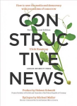 Constructive News: How to save the media and democracy with journalism of tomorrow 2nd ed.