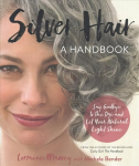 Silver Hair: Say Goodbye to the Dye and Let Your Natural Light Shine; A Handbook