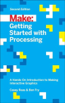 Getting Started with Processing, 2E: A Hands-on Introduction to Making Interactive Graphics 2nd Revised edition