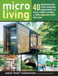 Micro Living: 40 Innovative Tiny Houses Equipped for Full-Time Living, in 400 Square Feet or Less: 40 Innovative Tiny Houses Equipped for Full-Time Living, in 400 Square Feet or Less
