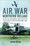 Air War Northern Ireland: Britain's Air Arms and the 'Bandit Country' of South Armagh, Operation Banner 1969-2007