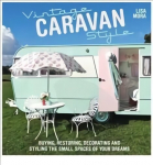 Vintage Caravan Style: Buying, Restoring, Decorating and Styling the Small Spaces of Your Dreams UK ed.