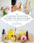 Everyday Ayurveda Guide to Self-Care: Rhythms, Routines, and Home Remedies for Natural Healing