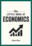 Little Book of Economics: A Pocket Guide to the Key Concepts, Theories and Thinkers You Need to Know