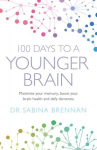 100 Days to a Younger Brain : Maximise your memory, boost your brain health and defy dementia