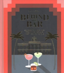 Behind the Bar: 50 Cocktail Recipes from the World's Most Iconic Hotels