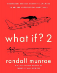 What If?2: Additional Serious Scientific Answers to Absurd Hypothetical Questions