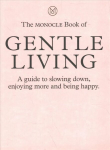 Monocle Book of Gentle Living: A guide to slowing down, enjoying more and being happy