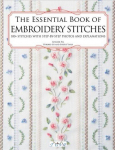 Essential Book of Embroidery Stitches: Beautiful Hand Embroidery Stitches: 100plus Stitches with Step-by-Step Photos and Explanations
