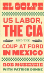 Golpe: US Labor, the CIA, and the Coup at Ford in Mexico