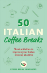 50 Italian Coffee Breaks: Short activities to improve your Italian one cup at a time