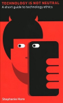 Technology Is Not Neutral: A Short Guide to Technology Ethics 2022