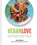 Vegan Love: Create quick, easy, everyday meals with a veg plus a protein plus a sauce plus a topping - MORE THAN 100 VEGGIE FOCUSED RECIPES