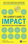 Leader's Guide to Impact, The: How to Use Soft Skills to Get Hard Results