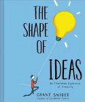 Shape of Ideas: An Illustrated Exploration of Creativity: An Illustrated Exploration of Creativity Illustrated edition
