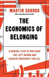 Economics of Belonging: A Radical Plan to Win Back the Left Behind and Achieve Prosperity for All