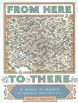 From Here to There: A Book of Mazes to Wander and Explore