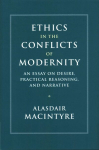 Ethics in the Conflicts of Modernity: An Essay on Desire, Practical Reasoning, and Narrative
