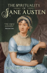 Spirituality of Jane Austen: Her Faith Through Her Life, Letters and Literature New edition